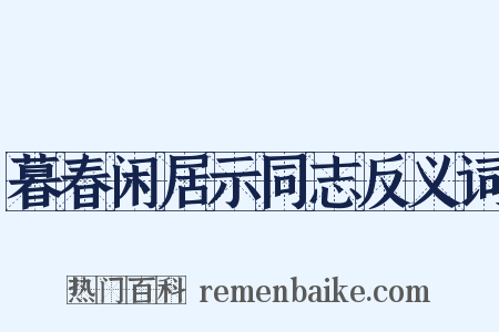 暮春闲居示同志反义词是什么意思的图片